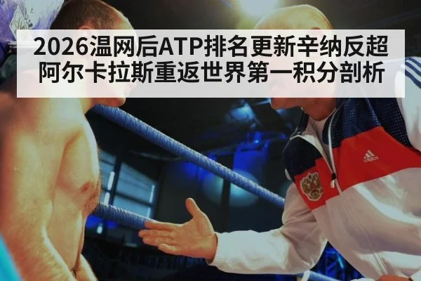 2026温网后ATP排名更新辛纳反超阿尔卡拉斯重返世界第一积分剖析