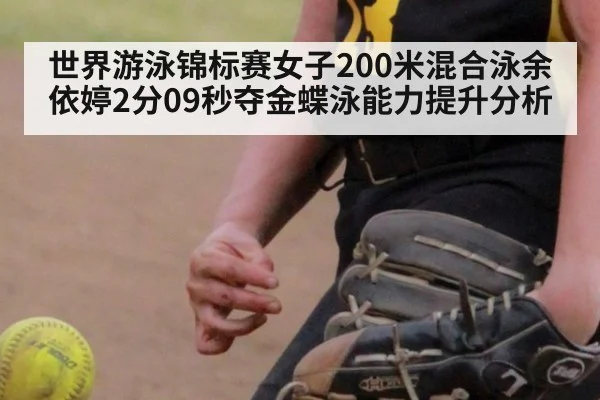世界游泳锦标赛女子200米混合泳余依婷2分09秒夺金蝶泳能力提升分析