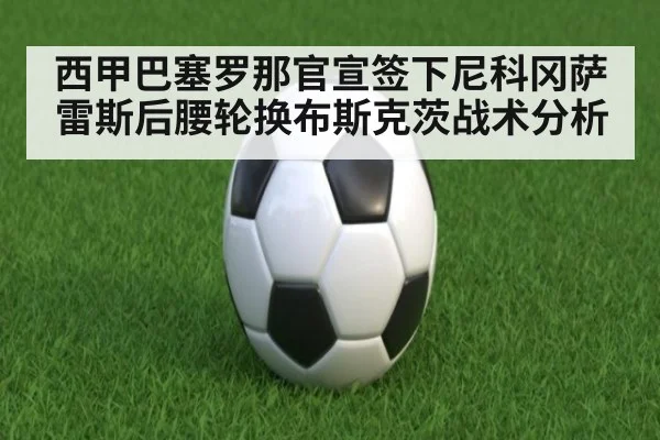 西甲巴塞罗那官宣签下尼科冈萨雷斯后腰轮换布斯克茨战术分析